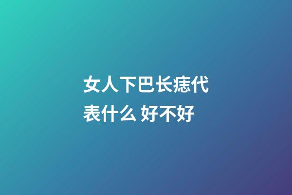女人下巴长痣代表什么 好不好